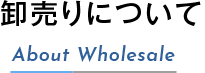 卸売りについて, About Wholesale